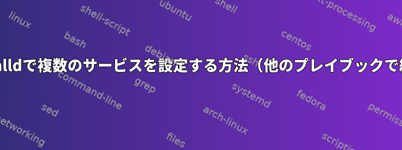 Ansible：Firewalldで複数のサービスを設定する方法（他のプレイブックで繰り返されます）