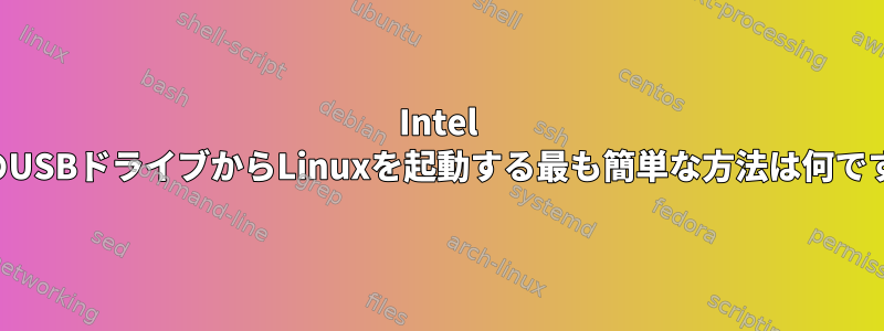 Intel MacのUSBドライブからLinuxを起動する最も簡単な方法は何ですか？