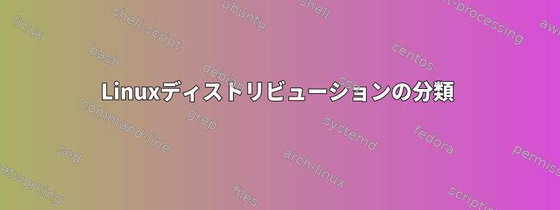 Linuxディストリビューションの分類