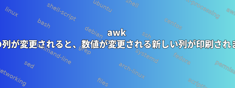 awk 最初の列が変更されると、数値が変更される新しい列が印刷されます。