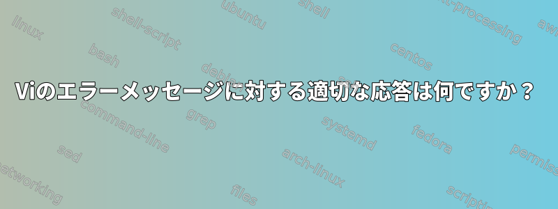 Viのエラーメッセージに対する適切な応答は何ですか？