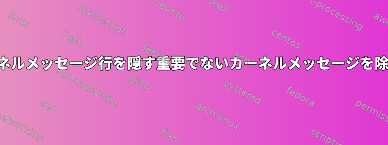 実際のカーネルメッセージ行を隠す重要でないカーネルメッセージを除外する方法