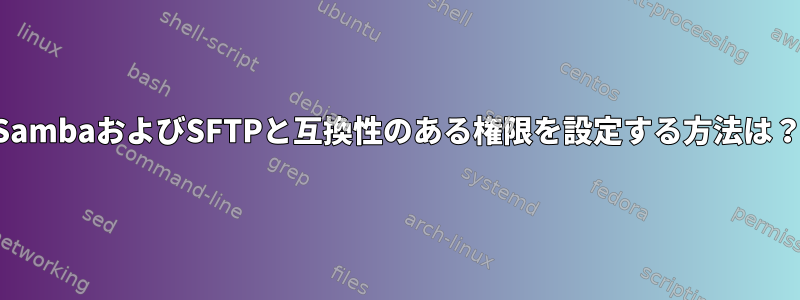 SambaおよびSFTPと互換性のある権限を設定する方法は？