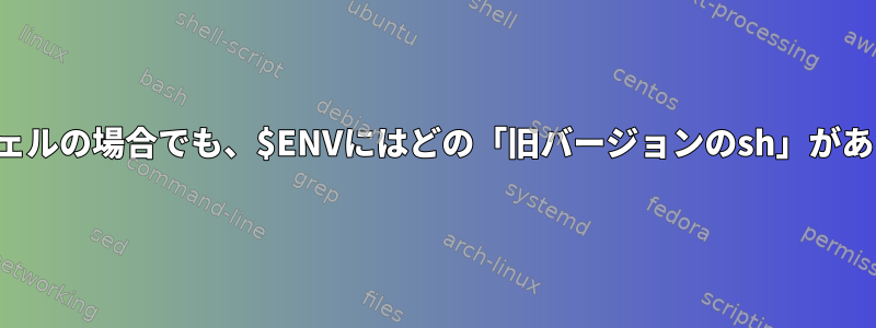 非対話型シェルの場合でも、$ENVにはどの「旧バージョンのsh」がありますか？