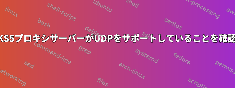 SOCKS5プロキシサーバーがUDPをサポートしていることを確認する