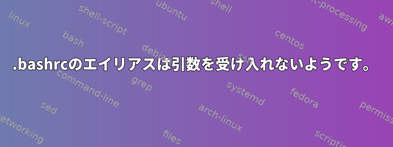 .bashrcのエイリアスは引数を受け入れないようです。