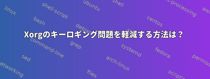 Xorgのキーロギング問題を軽減する方法は？