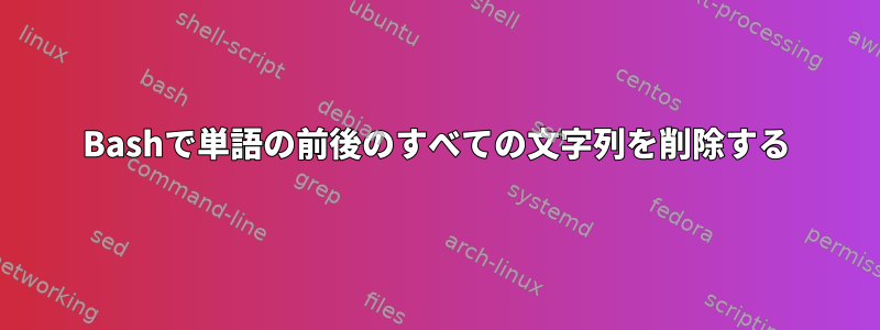 Bashで単語の前後のすべての文字列を削除する