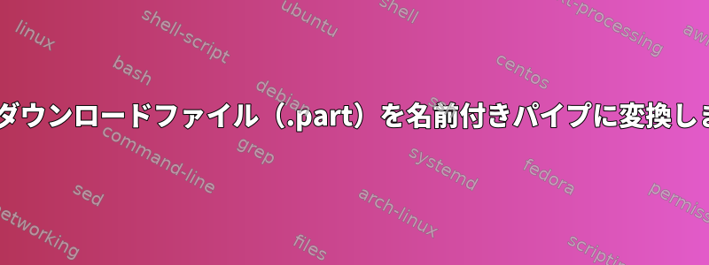 Firefoxダウンロードファイル（.part）を名前付きパイプに変換しますか？