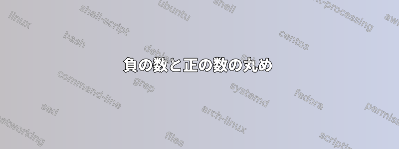 負の数と正の数の丸め