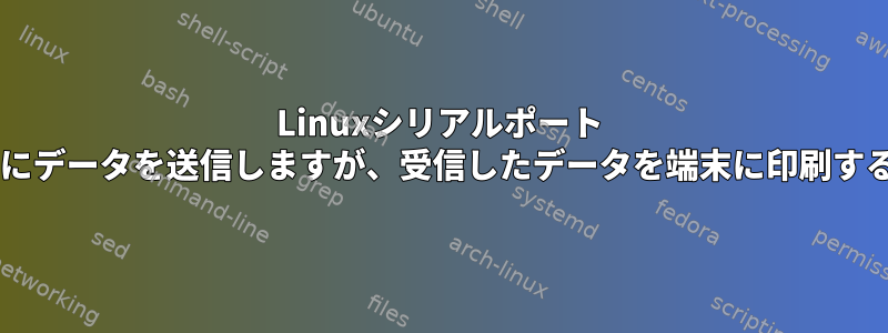 Linuxシリアルポート "/dev/ttySX"は正常にデータを送信しますが、受信したデータを端末に印刷することはできません。