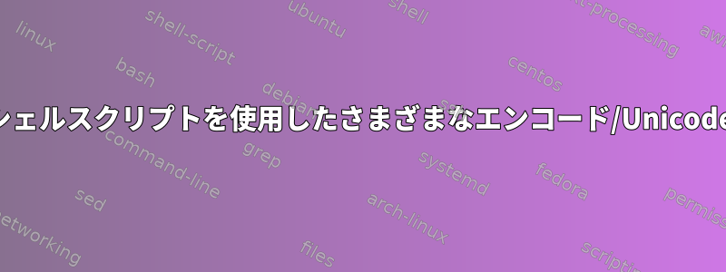 端末とシェルスクリプトを使用したさまざまなエンコード/Unicodeの説明