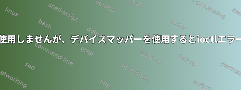 何も/dev/sdaを使用しませんが、デバイスマッパーを使用するとioctlエラーが発生します。