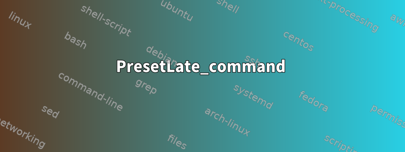 PresetLate_command