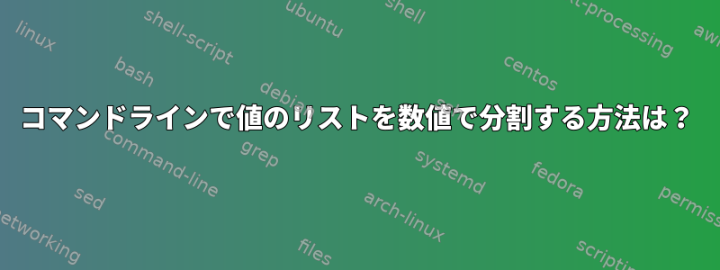 コマンドラインで値のリストを数値で分割する方法は？