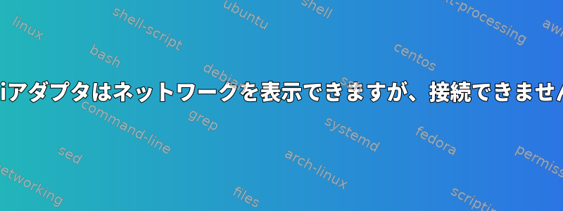 WiFiアダプタはネットワークを表示できますが、接続できません。