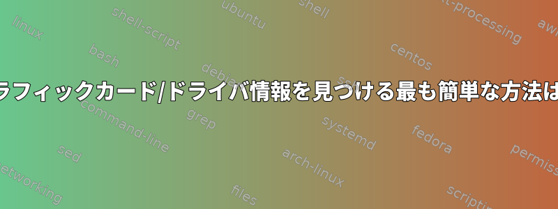 関連するグラフィックカード/ドライバ情報を見つける最も簡単な方法は何ですか？