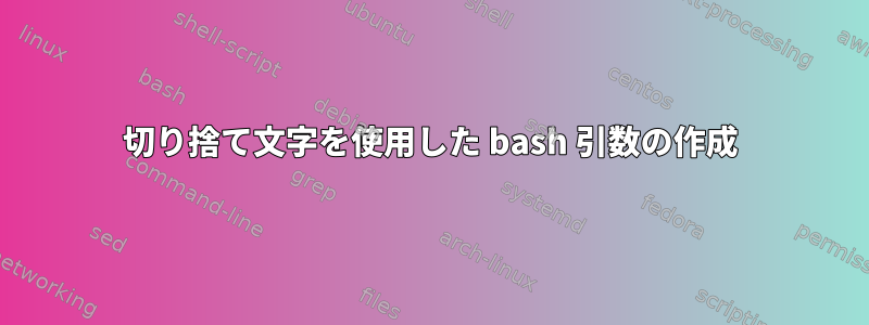 切り捨て文字を使用した bash 引数の作成