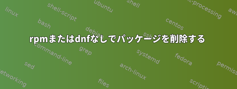 rpmまたはdnfなしでパッケージを削除する