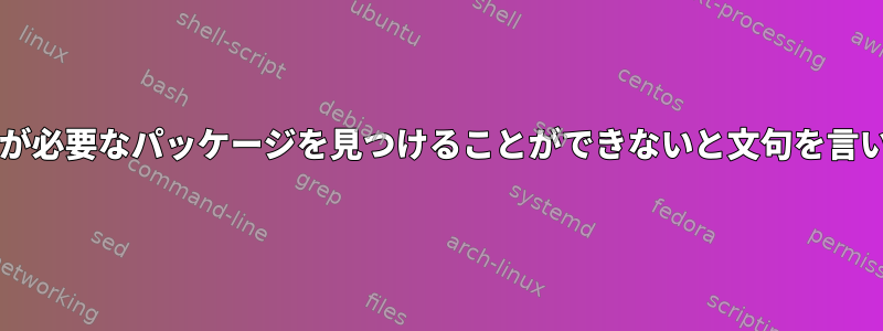 Cmakeが必要なパッケージを見つけることができないと文句を言います。