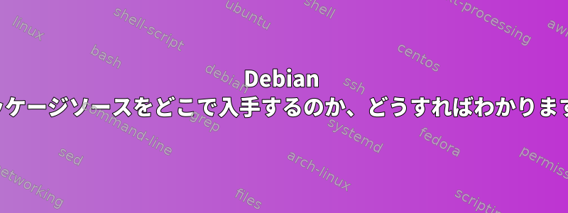 Debian がパッケージソースをどこで入手するのか、どうすればわかりますか？