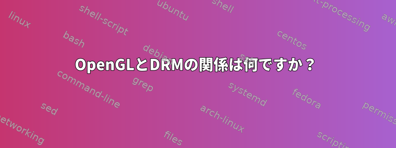 OpenGLとDRMの関係は何ですか？