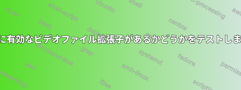 変数に有効なビデオファイル拡張子があるかどうかをテストします。