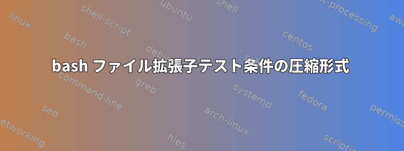 bash ファイル拡張子テスト条件の圧縮形式