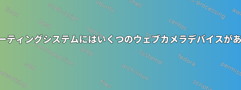 私のオペレーティングシステムにはいくつのウェブカメラデバイスがありますか？