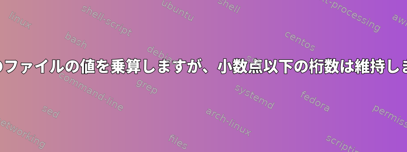 両方のファイルの値を乗算しますが、小数点以下の桁数は維持します。