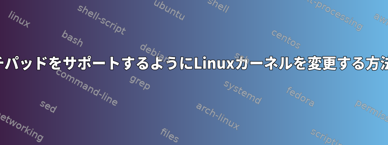 タッチパッドをサポートするようにLinuxカーネルを変更する方法は？