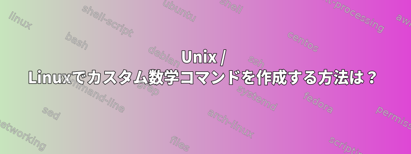 Unix / Linuxでカスタム数学コマンドを作成する方法は？