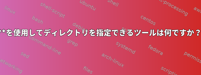 **を使用してディレクトリを指定できるツールは何ですか？