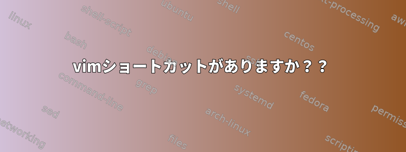 vimショートカットがありますか？？