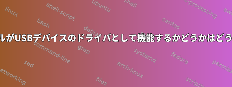 どのカーネルモジュールがUSBデバイスのドライバとして機能するかどうかはどうすればわかりますか？