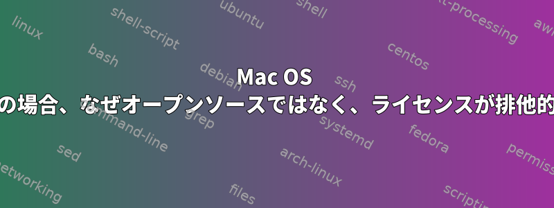 Mac OS XがUNIXの場合、なぜオープンソースではなく、ライセンスが排他的ですか？