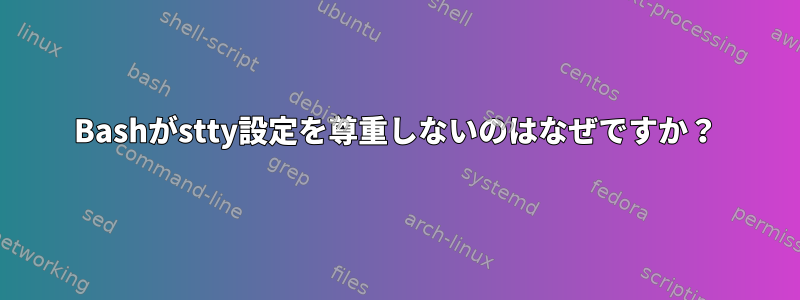 Bashがstty設定を尊重しないのはなぜですか？