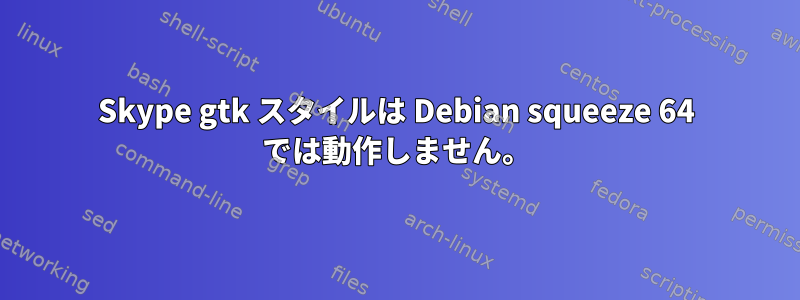 Skype gtk スタイルは Debian squeeze 64 では動作しません。