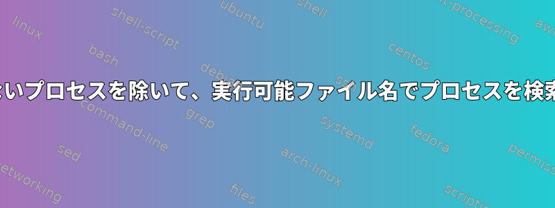 TTYを持たないプロセスを除いて、実行可能ファイル名でプロセスを検索しますか？