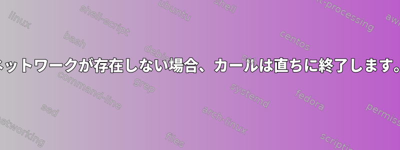 ネットワークが存在しない場合、カールは直ちに終了します。