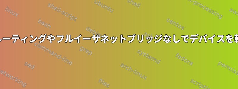 サブネットルーティングやフルイーサネットブリッジなしでデバイスを転送する方法