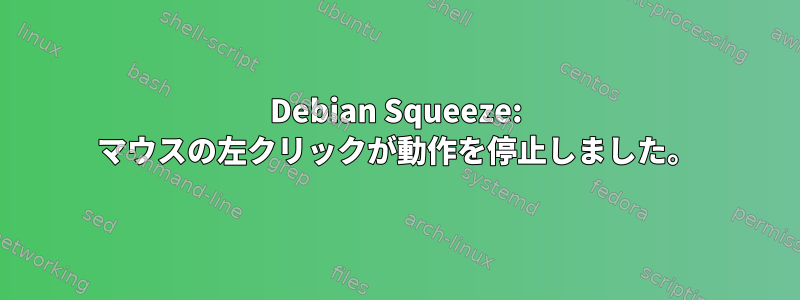 Debian Squeeze: マウスの左クリックが動作を停止しました。