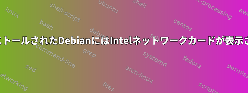 新しくインストールされたDebianにはIntelネットワークカードが表示されません。