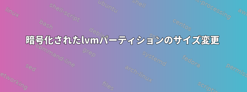 暗号化されたlvmパーティションのサイズ変更