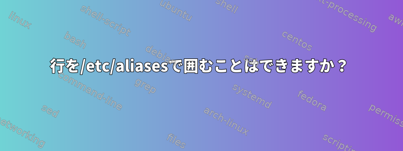 行を/etc/aliasesで囲むことはできますか？