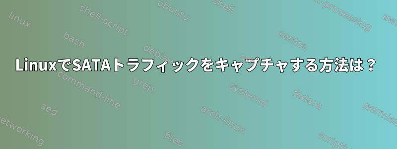 LinuxでSATAトラフィックをキャプチャする方法は？