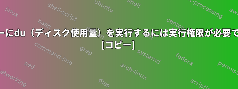 ユーザーにdu（ディスク使用量）を実行するには実行権限が必要ですか？ [コピー]