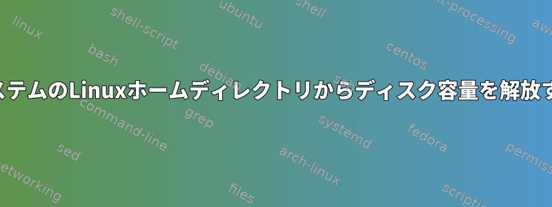 他のシステムのLinuxホームディレクトリからディスク容量を解放する方法