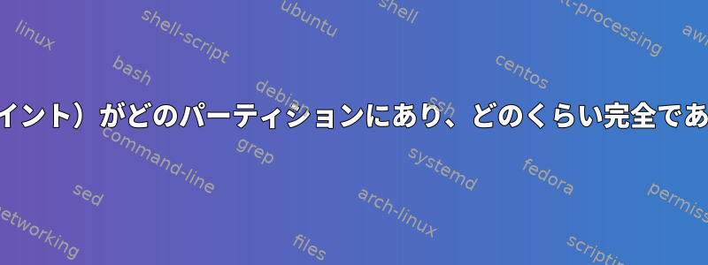 どのファイルシステム（およびマウントポイント）がどのパーティションにあり、どのくらい完全であるかをどうやって知ることができますか？