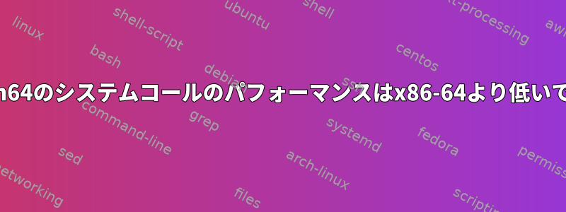 aarch64のシステムコールのパフォーマンスはx86-64より低いです。